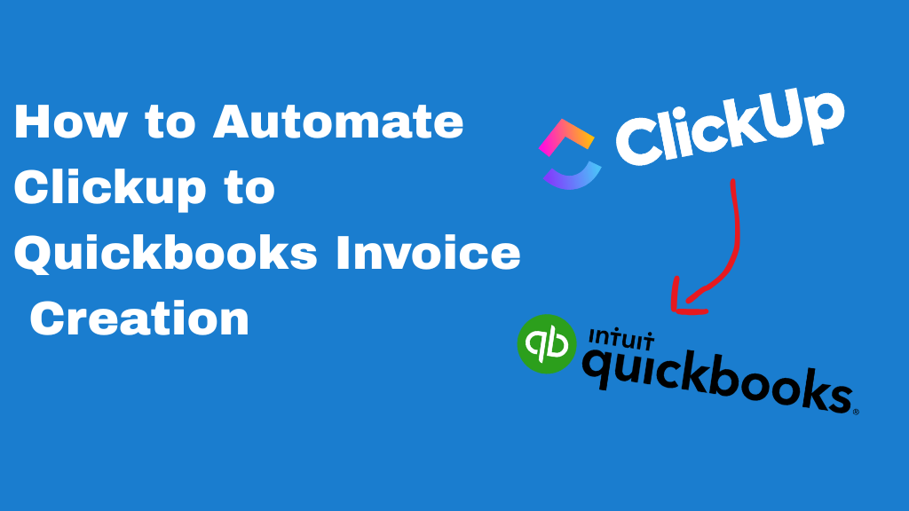 How to Automate ClickUp to QuickBooks Invoice Creation: Complete Guide